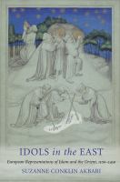 Idols in the East : European representations of Islam and the Orient, 1100-1450 /