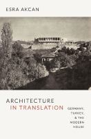 Architecture in translation : Germany, Turkey, and the modern house /