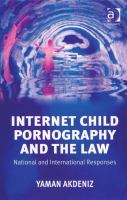 Internet Child Pornography and the Law : National and International Responses.