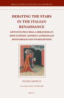 Debating the Stars in the Italian Renaissance : Giovanni Pico Della Mirandola's Disputationes Adversus Astrologiam Divinatricem and Its Reception.