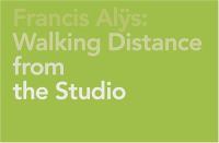 Francis Alÿs : walking distance from the studio /