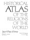 Historical atlas of the religions of the world. /