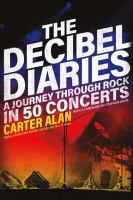 The decibel diaries : a journey through rock in 50 concerts /