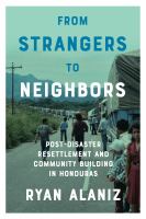 From strangers to neighbors post-disaster resettlement and community building in Honduras /