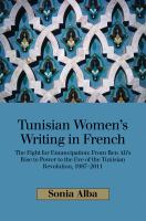 Tunisian women's writing in French : the fight for emancipation : from Ben Ali's rise to power to the eve of the Tunisian Revolution, 1987-2011 /