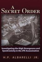 A secret order investigating the high strangeness and synchronicity in the JFK assassination /