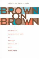 Brown on brown : Chicano/a representations of gender, sexuality, and ethnicity /