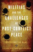 Militias and the Challenges of Post-Conflict Peace : Silencing the Guns.