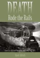 Death rode the rails : American railroad accidents and safety, 1828-1965 /