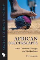 African Soccerscapes : How a Continent Changed the World's Game /