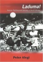 Laduma! : soccer, politics and society in South Africa /