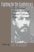 Fighting for the Confederacy : the personal recollections of General Edward Porter Alexander /