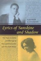 Lyrics of sunshine and shadow the tragic courtship and marriage of Paul Laurence Dunbar and Alice Ruth Moore : a history of love and violence among the African American elite /