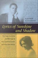 Lyrics of Sunshine and Shadow : The Tragic Courtship and Marriage of Paul Laurence Dunbar and Alice Ruth Moore.