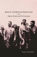 Sons of the Mexican Revolution : Miguel Alemán and his generation /