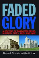 Faded glory : a century of forgotten Texas military sites, then and now /