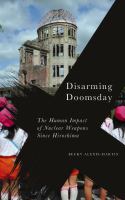 Disarming doomsday : the human impact of nuclear weapons since Hiroshima /