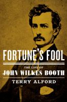 Fortune's fool the life of John Wilkes Booth /