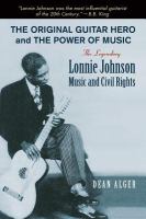 Original Guitar Hero and the Power of Music : the Legendary Lonnie Johnson, Music, and Civil Rights.