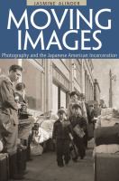 Moving images : photography and the Japanese American incarceration /