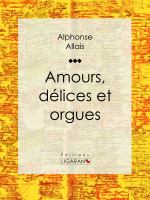 Amours, délices et Orgues.