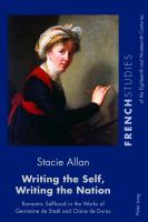 Writing the self, writing the nation : romantic selfhood in the works of Germaine de Staël and Claire de Duras /