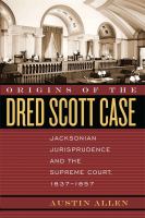 Origins of the Dred Scott case Jacksonian jurisprudence and the Supreme Court, 1837-1857 /