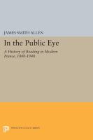 In the Public Eye : a History of Reading in Modern France, 1800-1940.