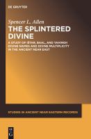 The Splintered Divine : A Study of Istar, Baal, and Yahweh Divine Names and Divine Multiplicity in the Ancient near East.