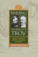 Finding the walls of Troy : Frank Calvert and Heinrich Schliemann at Hisarlík /