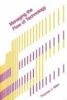 Managing the flow of technology : technology transfer and the dissemination of technological information within the R&D organization /