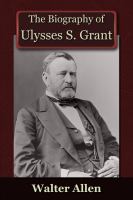 The Biography of Ulysses S Grant.