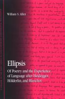 Ellipsis : of poetry and the experience of language after Heidegger, Hölderlin, and Blanchot /