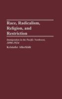 Race, radicalism, religion, and restriction : immigration in the Pacific Northwest, 1890-1924 /