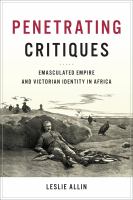 Penetrating critiques : emasculated empire and Victorian identity in Africa /