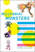 Millennial monsters : Japanese toys and the global imagination /