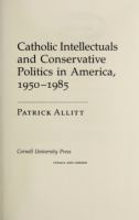 Catholic Intellectuals and Conservative Politics in America, 1950-1985 /