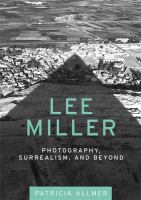 Lee Miller : photography, surrealism, and beyond /