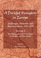 A Divided Hungary in Europe : Exchanges, Networks and Representations, 1541-1699; Volume 3 - The Making and Uses of the Image of Hungary and Transylvania.