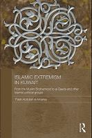 Islamic extremism in Kuwait from the Muslim Brotherhood to al-Qaeda and other Islamist political groups /