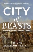 City of beasts : how animals shaped Georgian London /