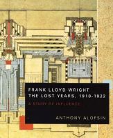 Frank Lloyd Wright--the lost years, 1910-1922 : a study of influence /