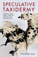 Speculative taxidermy : natural history, animal surfaces, and art in the anthropocene /