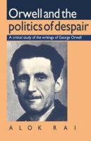 Orwell and the politics of despair : a critical study of the writings of George Orwell /