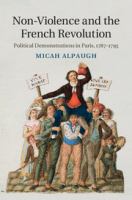 Non-violence and the French Revolution political demonstrations in Paris, 1787-1795 /