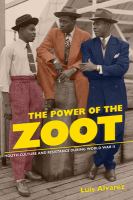 The power of the zoot : youth culture and resistance during World War II /