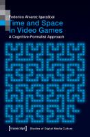 Time and space in video games : a cognitive-formalist approach /