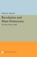 Revolution and mass democracy : the Paris club movement in 1848 /