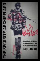 Security archipelago : human-security states, sexuality politics, and the end of neoliberalism /