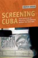 Screening Cuba : film criticism as political performance during the Cold War /